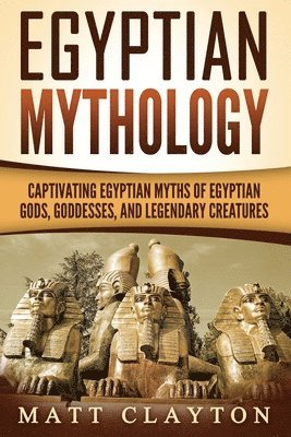 Matt Clayton - Egyptian Mythology: Captivating Egyptian Myths of Egyptian Gods, Goddesses, and Legendary Creatures, Häftad. Tillgänglighet: Lägg i varukorg