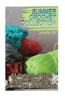 Jennifer Hill - Summer Crochet Collection: 60 Patterns of Hats, Beach Cover Ups, Swimwear, and Baskets: (Crochet Patterns, Crochet Stitches), Häftad