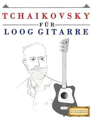 E. C. Masterworks - Tchaikovsky Für Loog Gitarre: 10 Leichte Stücke Für Loog Gitarre Anfänger Buch, Häftad. Tillgänglighet: Lägg i varukorg