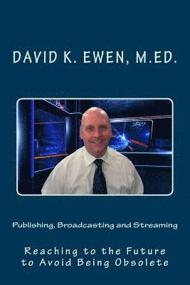 David K. Ewen M. Ed - Publishing, Broadcasting and Streaming: Reaching to the Future to Avoid Being Obsolete, Häftad. Tillgänglighet: Lägg i varukorg