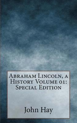 John G. Nicolay, John Hay - Abraham Lincoln, a History Volume 01: Special Edition, Häftad. Tillgänglighet: Lägg i varukorg
