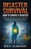 Disaster Survival: How To Survive a Disaster - The practical Guide (Tornado, Hurricane, Earthquake, Avalanche, and More)