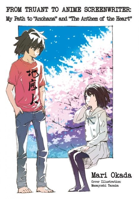 Mari Okada - From Truant to Anime Screenwriter: My Path to &quote;Anohana&quote; and &quote;The Anthem of the Heart&quote;, E-bok