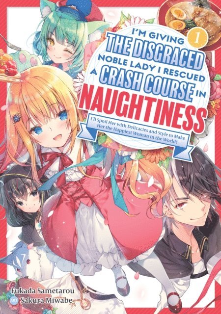 Fukada Sametarou - I'm Giving the Disgraced Noble Lady I Rescued a Crash Course in Naughtiness: I'll Spoil Her with Delicacies and Style to Make Her the Happiest Woman in the World! Volume 1 (Light Novel), E-bok