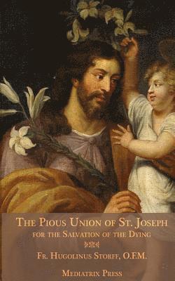 Mediatrix Press, Hugolinus Storff O. F. M. - The Pious Union of St. Joseph: For the Salvation of the Dying, Häftad. Tillgänglighet: Lägg i varukorg