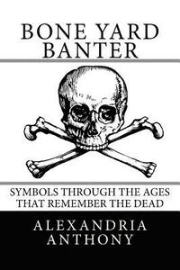Bone Yard Banter: Symbols Through The Ages That Remember The Dead