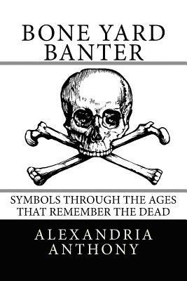 Alexandria Anthony - Bone Yard Banter: Symbols Through The Ages That Remember The Dead, Häftad. Tillgänglighet: Lägg i varukorg