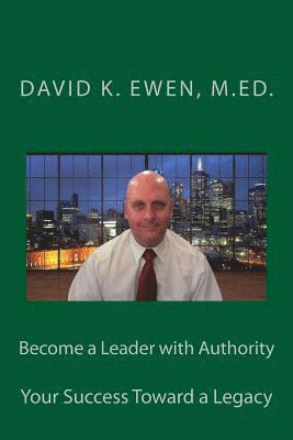 David K. Ewen M. Ed - Become a Leader with Authority: Your Success Toward a Legacy, Häftad. Tillgänglighet: Lägg i varukorg