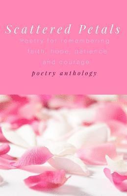 Various Poets, Salisa Lynne Grant - Scattered Petals: Poetry for remembering faith, hope, patience and courage, Häftad