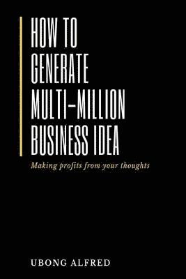Ubong Alfred - How To Generate Multi-Million Business Idea: making profits from your ideas, Häftad. Tillgänglighet: Lägg i varukorg