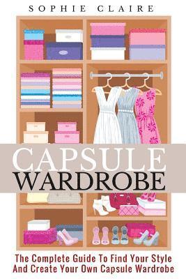 Sophie Claire - Capsule Wardrobe: The Complete Guide To Find Your Style And Create Your Own Capsule Wardrobe, Häftad