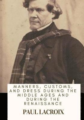 Paul LaCroix - Manners, Customs, and Dress During the Middle Ages and During the Renaissance, Häftad. Tillgänglighet: Lägg i varukorg