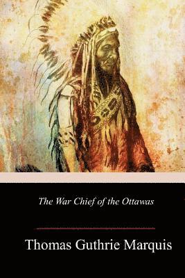 Thomas Guthrie Marquis - The War Chief of the Ottawas, Häftad