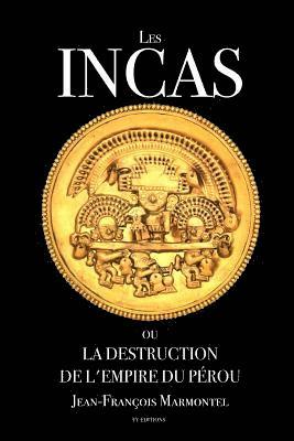 Les Incas ou la disparition de l'Empire du Pérou: Oeuvre complète