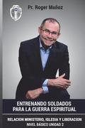Entrenando Soldados Para La Guerra Espiritual - Basico Unid.2: Relacion Ministerio, Iglesia y Liberacion