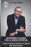 Entrenando Soldados Para La Guerra Espiritual - Nivel Basico - Unidad 3: Vigencia Y Urgencia Del Ministerio De La Liberacion