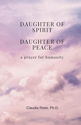 Claudia Rose - Daughter of Spirit, Daughter of Peace: a prayer for humanity, Häftad