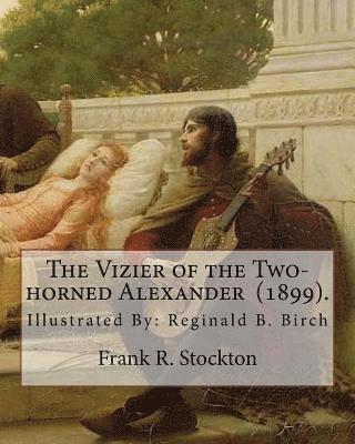Reginald B. Birch, Frank R. Stockton - The Vizier of the Two-horned Alexander (1899). By: Frank R. Stockton: Illustrated By: Reginald B. Birch (May 2, 1856 - June 17, 1943) was an English-A, Häftad. Tillgänglighet: Lägg i varukorg