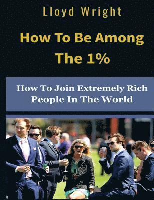Lloyd Wright - How to be Among the 1%: How to Join the Extremely Rich People in the World, Häftad. Tillgänglighet: Lägg i varukorg