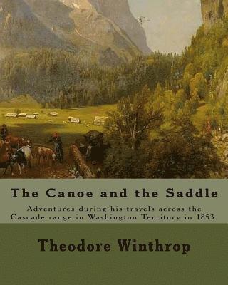 Theodore Winthrop - The Canoe and the Saddle, By: Theodore Winthrop: This work is subtitled "Adventures Among the Northwestern Rivers and Forests". It is an account of, Häftad. Tillgänglighet: Lägg i varukorg