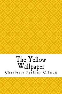 The Yellow Wallpaper: The Yellow Wall-paper. A Story