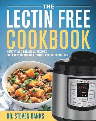Steven Banks - The Lectin Free Cookbook: Healthy and Delicious Recipes for Every Brand of Electric Pressure Cooker, Häftad