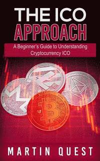 The ICO Approach: A Beginner's Guide to Understanding Cryptocurrency ICO