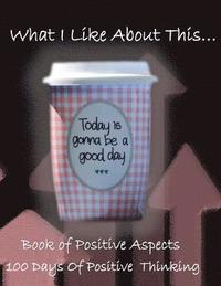 What I Like about This...Book of Positive Aspects: 100 Days of Positive Thinking - Gonna Be a Good Day Cup