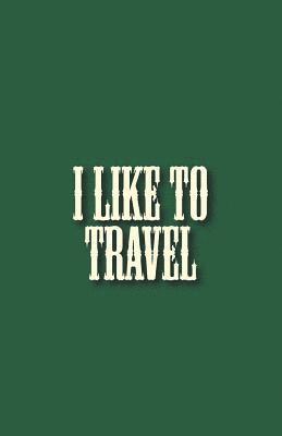 Vanessa Robins - I Like to Travel: Travel Things to Bring Checking List of Everything about Your Journey That You Will Not Forget Your Belongings, Häftad