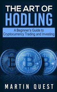 The Art of HODLING: A Beginner's Guide to Cryptocurrency Trading and Investing