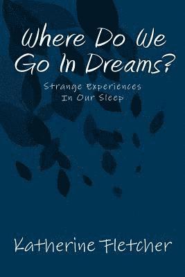 Katherine Fletcher - Where Do We Go In Dreams?: Strange Experiences In Our Sleep, Häftad. Tillgänglighet: Lägg i varukorg