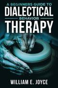 A Beginners Guide To Dialectical Behavior Therapy