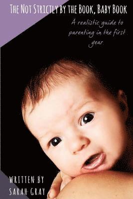 Sarah Gray - The Not Strictly by the Book, Baby Book: A realistic guide to parenting in the first year, Häftad. Tillgänglighet: Lägg i varukorg