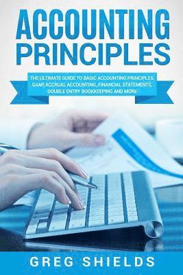 Greg Shields - Accounting Principles: The Ultimate Guide to Basic Accounting Principles, GAAP, Accrual Accounting, Financial Statements, Double Entry Bookke, Häftad. Tillgänglighet: Lägg i varukorg