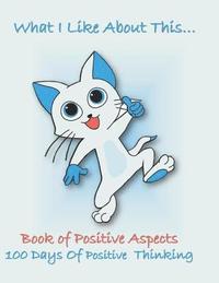 What I Like about This...Book of Positive Aspects: 100 Days of Positive Thinking - Happy Cat