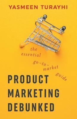 Yasmeen Turayhi, Cali Schmidt - Product Marketing Debunked: The Essential Go-To-Market Guide, Häftad
