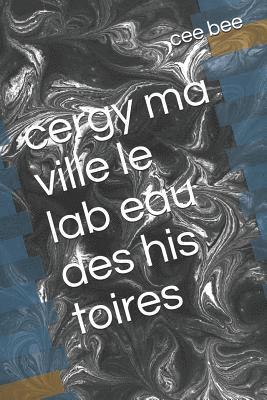 Cee Bee - Cergy Ma Ville Le Lab Eau Des His Toires, Häftad. Tillgänglighet: Lägg i varukorg