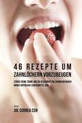 46 Rezepte um Zahnlchern vorzubeugen: Strke deine Zhne und die Gesundheit im Zahnraum durch nhrstoffreiche Lebensmittel