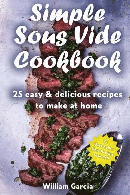 William Garcia - Simple Sous Vide Cookbook: 25 Easy & Delicious Recipes to Make at Home, Häftad. Tillgänglighet: Lägg i varukorg