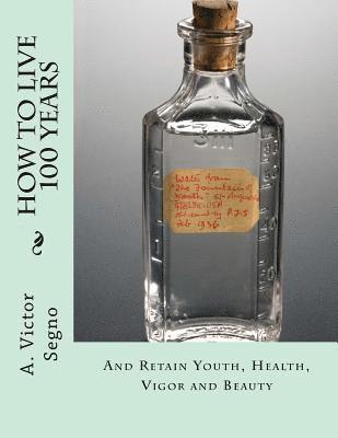 A. Victor Segno - How To Live 100 Years: And Retain Youth, Health, Vigor and Beauty, Häftad. Tillgänglighet: Lägg i varukorg