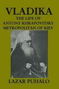Vladika: The life of Antony Khrapovitsky. Metropolitan of Kiev