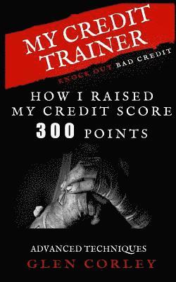 Glen Corley, Lisa Rice - My Credit Trainer How I Raised My Credit Score 300 Points: How I Raised My Credit Score 300 Points, Häftad