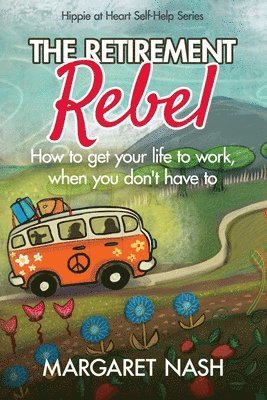 Margaret Nash - The Retirement Rebel: How to get your life to work, when you don't have to, Häftad. Tillgänglighet: Lägg i varukorg