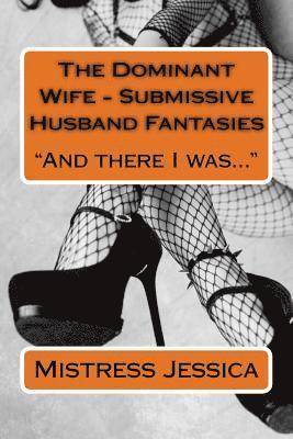 Mistress Jessica - The Dominant Wife - Submissive Husband Fantasies: And there I was..., Häftad. Tillgänglighet: Lägg i varukorg