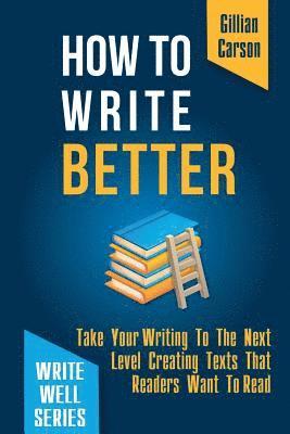 Gillian Carson - How To Write Better: Take Your Writing To The Next Level Creating Texts That Readers Want To Read, Häftad. Tillgänglighet: Lägg i varukorg