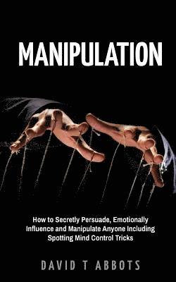 David T. Abbots - Manipulation: How to Secretly Persuade, Emotionally Influence and Manipulate Anyone Including Spotting Mind Control Tricks, Häftad. Tillgänglighet: Lägg i varukorg