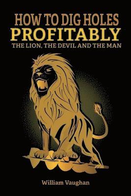 William Vaughan - How To Dig Holes Profitably The Lion The Devil and The Man: The Lion, The Devil And The Man, Häftad