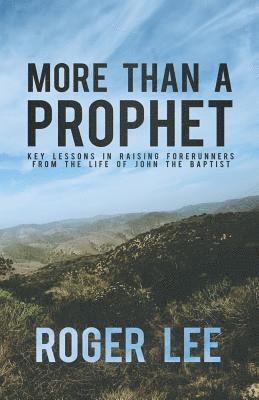 Roger Lee - More Than a Prophet: Key Lessons in Raising Forerunners from the Life of John the Baptist, Häftad
