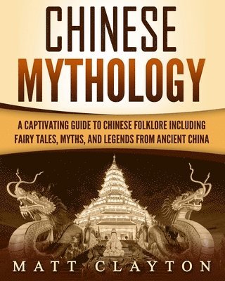 Matt Clayton - Chinese Mythology: A Captivating Guide to Chinese Folklore Including Fairy Tales, Myths, and Legends from Ancient China, Häftad. Tillgänglighet: Lägg i varukorg