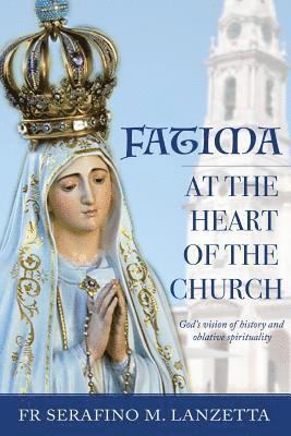 Serafino M. Lanzetta - Fatima at the Heart of the Church: God's Vision of History and Oblative Spirituality, Häftad
